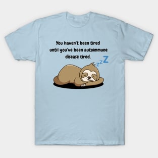 You haven’t been tired until you’ve been autoimmune disease tired (Sloth) T-Shirt